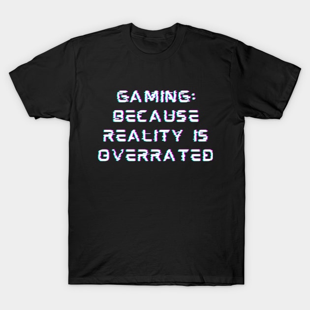 Gaming: Because reality is overrated Classic T-Shirt by hahahaberdashery